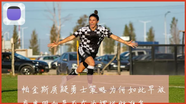 帕金斯质疑勇士策略为何如此早放弃库明加是否在为摆烂做准备